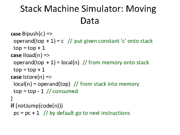 Stack Machine Simulator: Moving Data case Bipush(c) => operand(top + 1) = c // Stack Machine Simulator: Moving Data case Bipush(c) => operand(top + 1) = c //