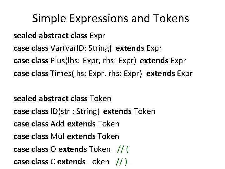 Simple Expressions and Tokens sealed abstract class Expr case class Var(var. ID: String) extends Simple Expressions and Tokens sealed abstract class Expr case class Var(var. ID: String) extends