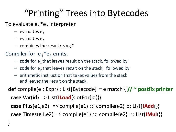 “Printing” Trees into Bytecodes To evaluate e 1*e 2 interpreter – evaluates e 1 “Printing” Trees into Bytecodes To evaluate e 1*e 2 interpreter – evaluates e 1
