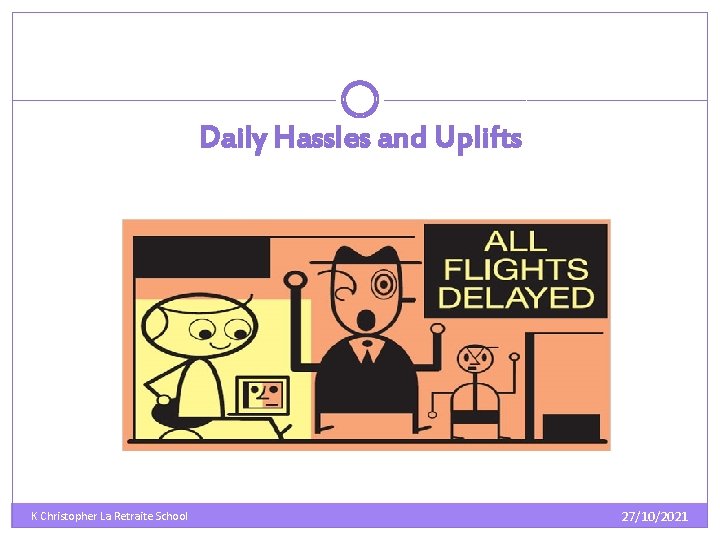 Daily Hassles and Uplifts K Christopher La Retraite School 27/10/2021 Daily Hassles and Uplifts K Christopher La Retraite School 27/10/2021