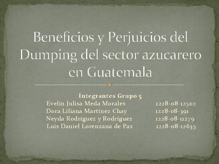 Beneficios y Perjuicios del Dumping del sector azucarero en Guatemala Integrantes Grupo 5 Evelin