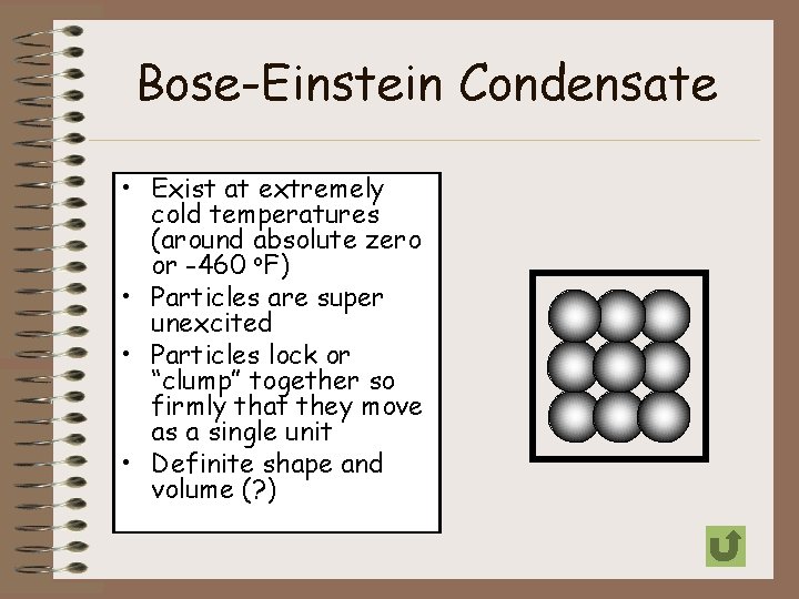 Bose-Einstein Condensate • Exist at extremely cold temperatures (around absolute zero or -460 o.