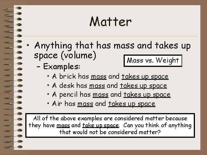 Matter • Anything that has mass and takes up space (volume) Mass vs. Weight