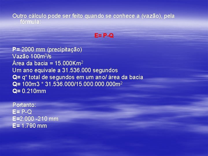 Outro cálculo pode ser feito quando se conhece a (vazão), pela fórmula: E= P-Q