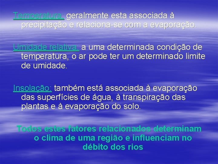 Temperatura: geralmente esta associada à precipitação e relaciona-se com a evaporação. Umidade relativa: a