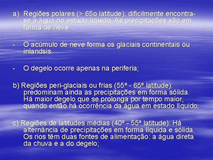 a) Regiões polares (> 65 o latitude): dificilmente encontrase a água no estado líquido.