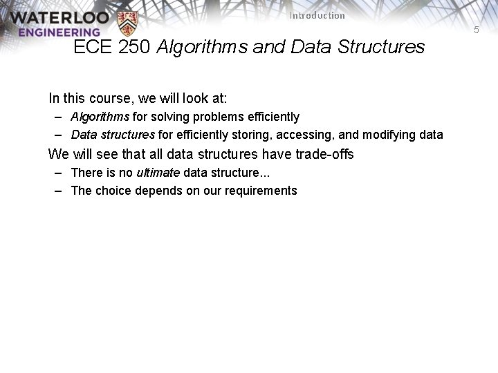 Introduction 5 ECE 250 Algorithms and Data Structures In this course, we will look