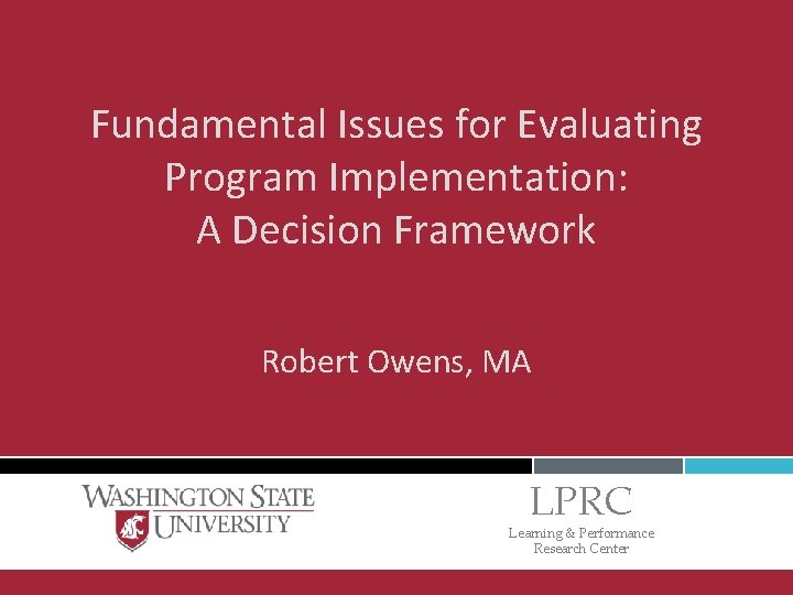 Fundamental Issues for Evaluating Program Implementation: A Decision Framework Robert Owens, MA LPRC Learning