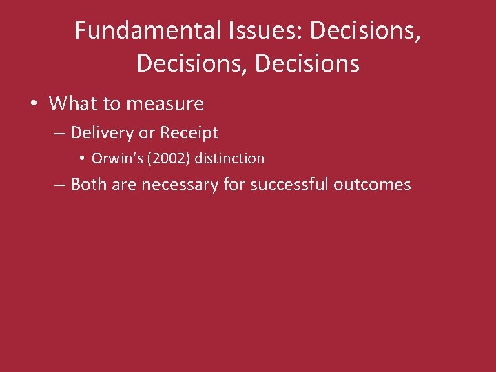 Fundamental Issues: Decisions, Decisions • What to measure – Delivery or Receipt • Orwin’s