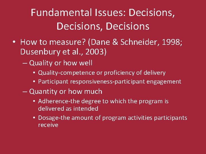 Fundamental Issues: Decisions, Decisions • How to measure? (Dane & Schneider, 1998; Dusenbury et