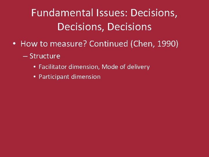 Fundamental Issues: Decisions, Decisions • How to measure? Continued (Chen, 1990) – Structure •