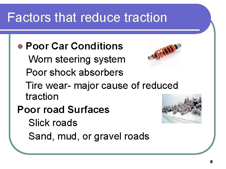 Factors that reduce traction l Poor Car Conditions Worn steering system Poor shock absorbers
