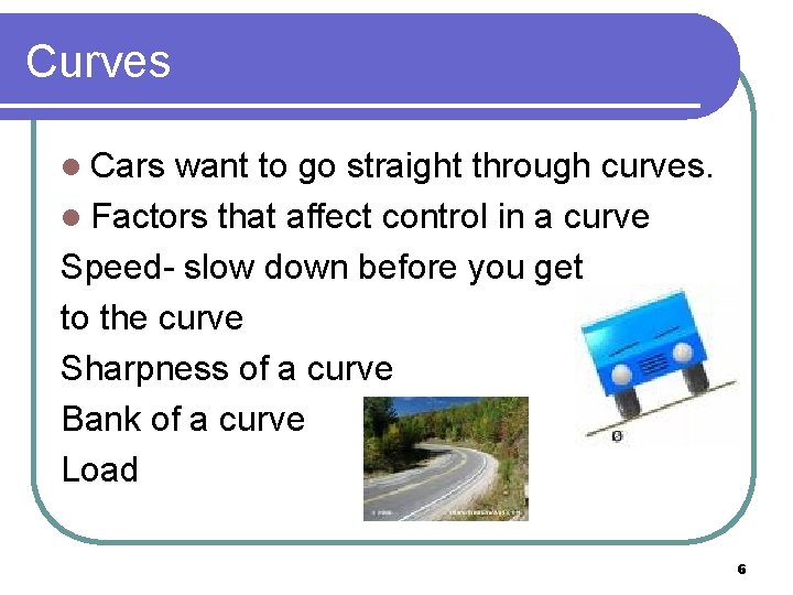 Curves l Cars want to go straight through curves. l Factors that affect control