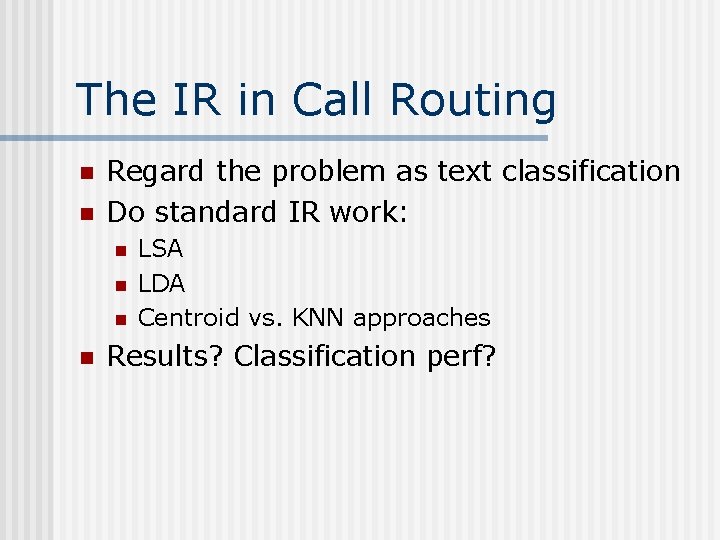 The IR in Call Routing n n Regard the problem as text classification Do