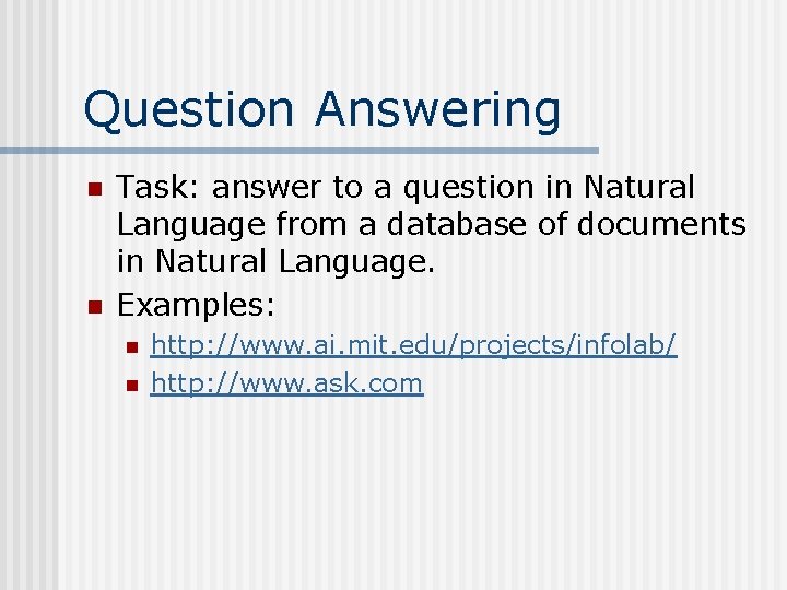 Question Answering n n Task: answer to a question in Natural Language from a