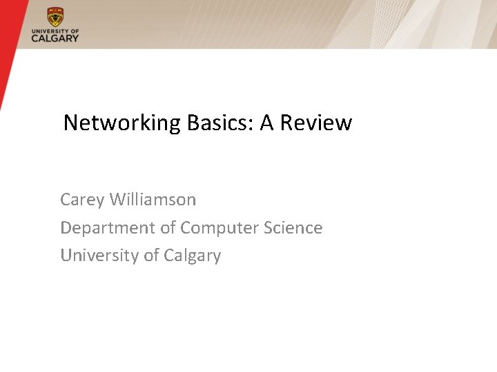 Networking Basics: A Review Carey Williamson Department of Computer Science University of Calgary 