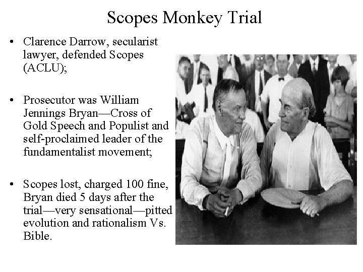 Scopes Monkey Trial • Clarence Darrow, secularist lawyer, defended Scopes (ACLU); • Prosecutor was