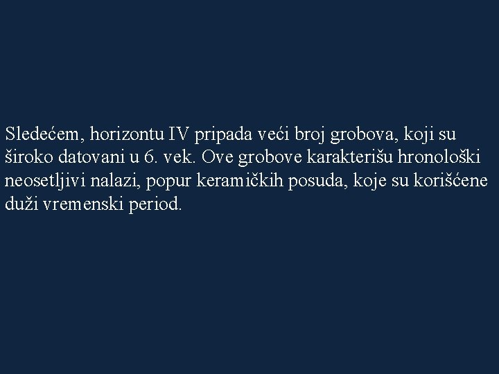 Sledećem, horizontu IV pripada veći broj grobova, koji su široko datovani u 6. vek.