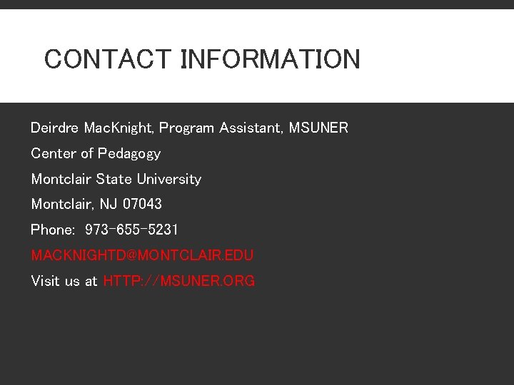 CONTACT INFORMATION Deirdre Mac. Knight, Program Assistant, MSUNER Center of Pedagogy Montclair State University