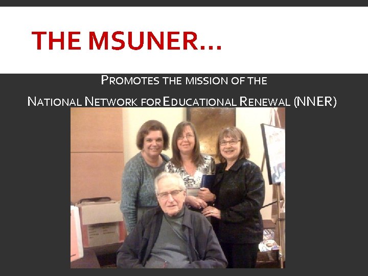 THE MSUNER… PROMOTES THE MISSION OF THE NATIONAL NETWORK FOR EDUCATIONAL RENEWAL (NNER) 