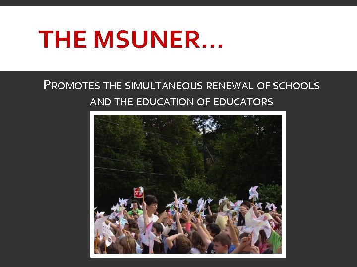 THE MSUNER… PROMOTES THE SIMULTANEOUS RENEWAL OF SCHOOLS AND THE EDUCATION OF EDUCATORS 