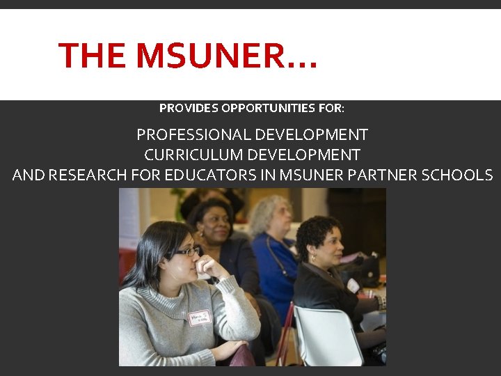 THE MSUNER… PROVIDES OPPORTUNITIES FOR: PROFESSIONAL DEVELOPMENT CURRICULUM DEVELOPMENT AND RESEARCH FOR EDUCATORS IN