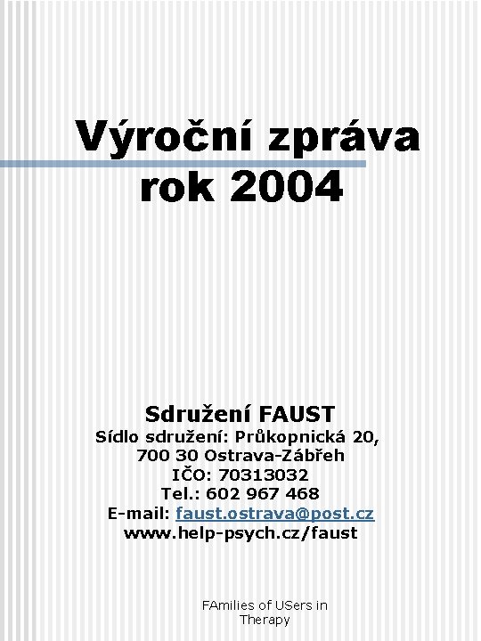 Výroční zpráva rok 2004 Sdružení FAUST Sídlo sdružení: Průkopnická 20, 700 30 Ostrava-Zábřeh IČO: