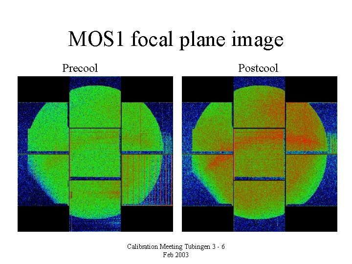 MOS 1 focal plane image Precool Postcool Calibration Meeting Tubingen 3 - 6 Feb