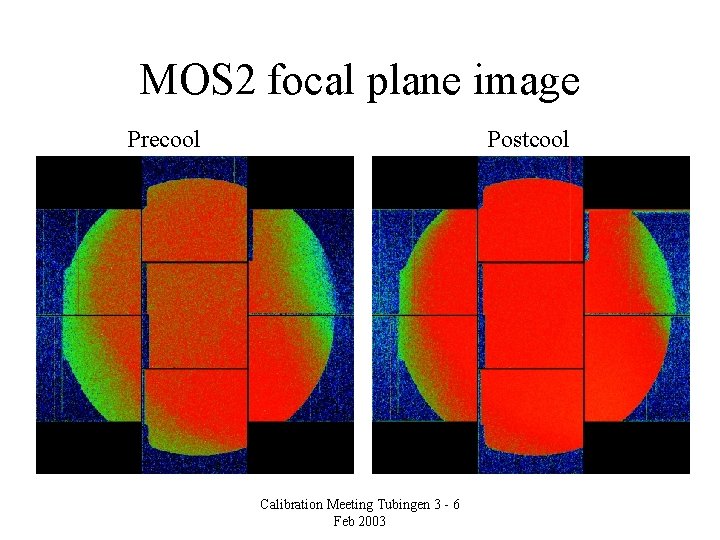 MOS 2 focal plane image Precool Postcool Calibration Meeting Tubingen 3 - 6 Feb