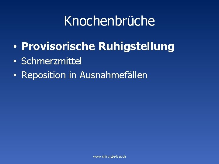 Knochenbrüche • Provisorische Ruhigstellung • Schmerzmittel • Reposition in Ausnahmefällen www. chirurgie-lyss. ch 