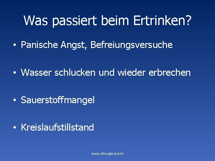 Was passiert beim Ertrinken? • Panische Angst, Befreiungsversuche • Wasser schlucken und wieder erbrechen