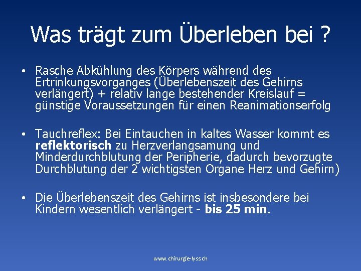 Was trägt zum Überleben bei ? • Rasche Abkühlung des Körpers während des Ertrinkungsvorganges