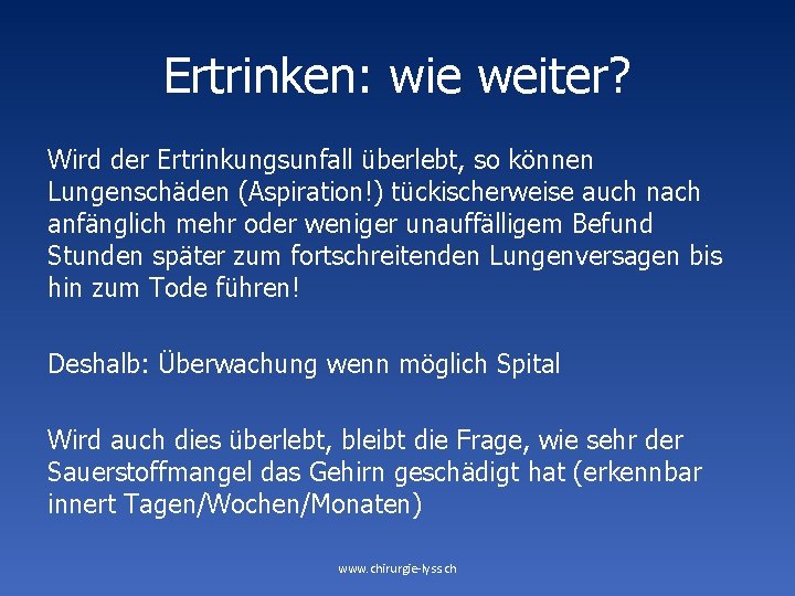 Ertrinken: wie weiter? Wird der Ertrinkungsunfall überlebt, so können Lungenschäden (Aspiration!) tückischerweise auch nach