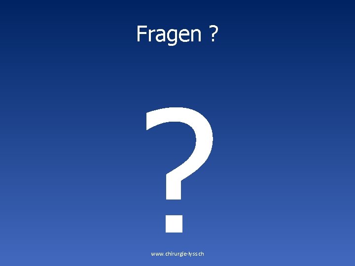 Fragen ? ? www. chirurgie-lyss. ch 