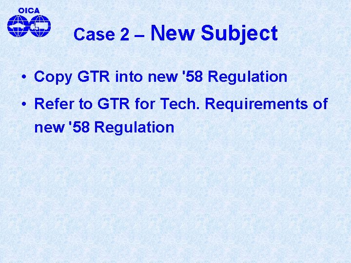 Case 2 – New Subject • Copy GTR into new '58 Regulation • Refer