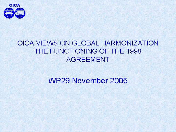 OICA VIEWS ON GLOBAL HARMONIZATION THE FUNCTIONING OF THE 1998 AGREEMENT WP 29 November