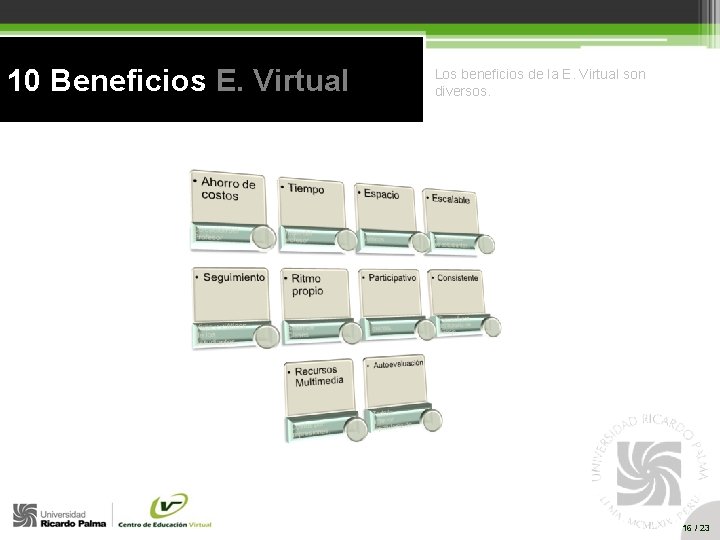 10 Beneficios E. Virtual Los beneficios de la E. Virtual son diversos. 16 /