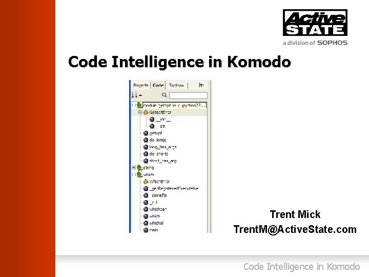 Code Intelligence in Komodo Trent Mick Trent. M@Active. State. com Code Intelligence in Komodo