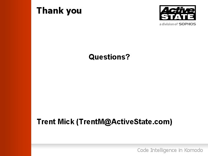 Thank you Questions? Trent Mick (Trent. M@Active. State. com) Code Intelligence in Komodo 