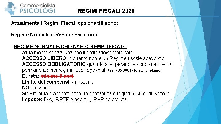 REGIMI FISCALI 2020 Attualmente i Regimi Fiscali opzionabili sono: Regime Normale e Regime Forfetario