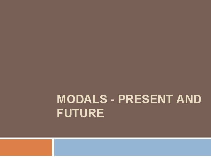 MODALS - PRESENT AND FUTURE 