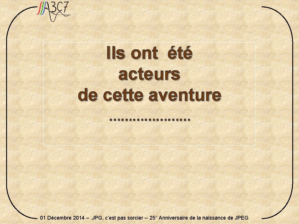 Ils ont été acteurs de cette aventure ………………… 01 Décembre 2014 –. JPG, c’est Ils ont été acteurs de cette aventure ………………… 01 Décembre 2014 –. JPG, c’est