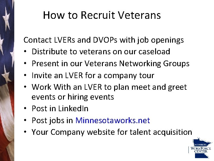 How to Recruit Veterans Contact LVERs and DVOPs with job openings • Distribute to