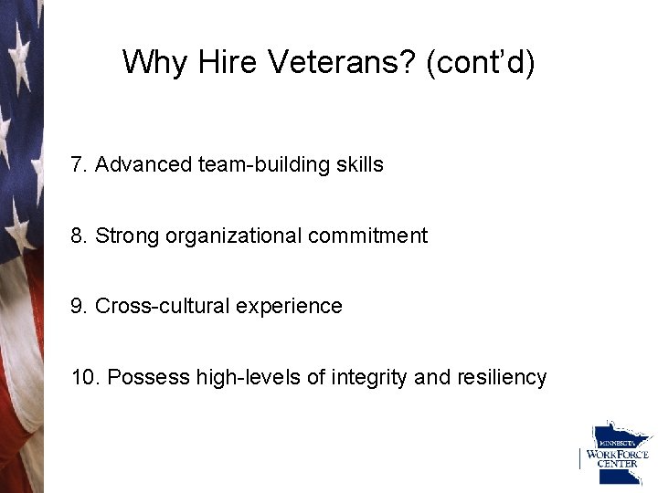 Why Hire Veterans? (cont’d) 7. Advanced team-building skills 8. Strong organizational commitment 9. Cross-cultural