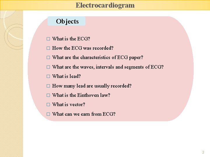 Electrocardiogram Objects � What is the ECG? � How the ECG was recorded? �