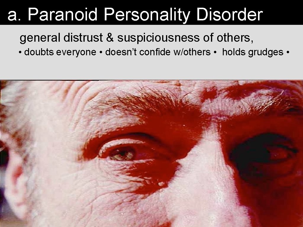 a. Paranoid Personality Disorder a general distrust & suspiciousness of others, • doubts everyone