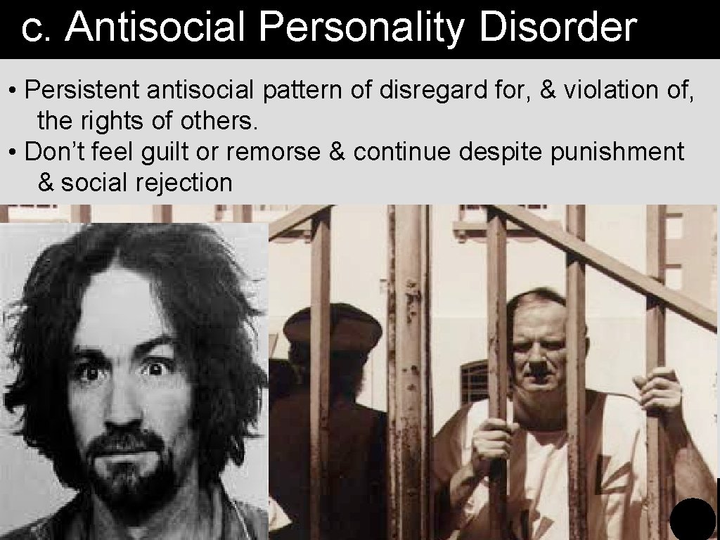 c. Antisocial Personality Disorder • Persistent antisocial pattern of disregard for, & violation of,