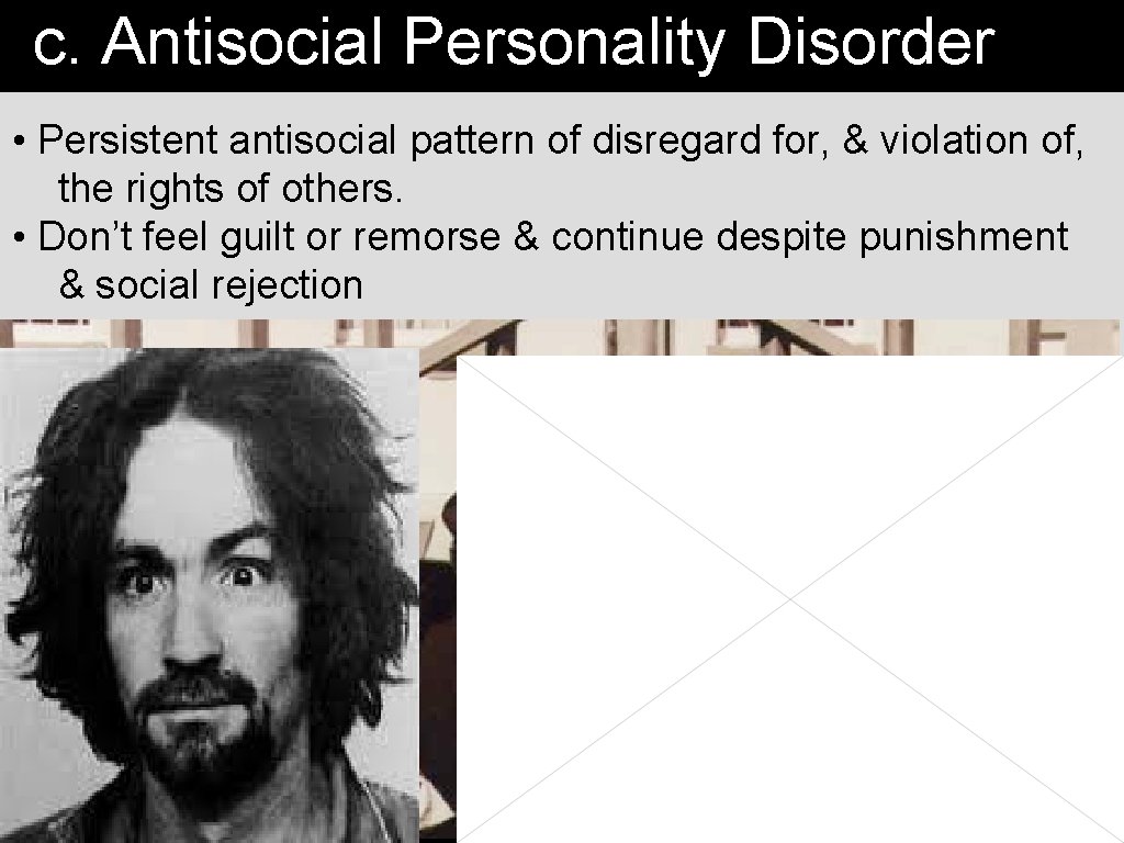 c. Antisocial Personality Disorder • Persistent antisocial pattern of disregard for, & violation of,