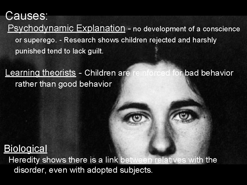 Causes: Psychodynamic Explanation - no development of a conscience or superego. - Research shows