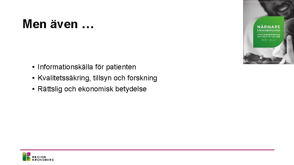 Men även … • Informationskälla för patienten • Kvalitetssäkring, tillsyn och forskning • Rättslig